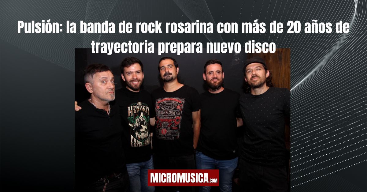 Pulsión: la banda de rock rosarina con más de 20 años de trayectoria prepara nuevo disco